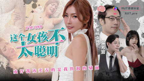 PM-089 This Girl Isn’t Very Smart, Maybe I Should Show Off My Thirsty Pussy – Wu Fang Yi